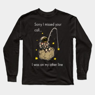 Sorry I missed Your Call I Was On My Other Line Fishing Long Sleeve T-Shirt